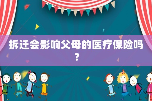 拆遷會影響父母的醫(yī)療保險嗎？