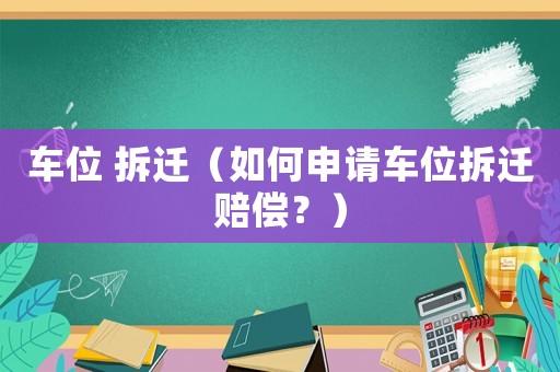 車位 拆遷（如何申請車位拆遷賠償？）