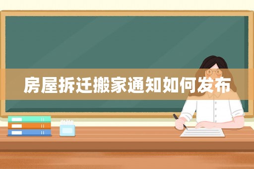 房屋拆遷搬家通知如何發(fā)布
