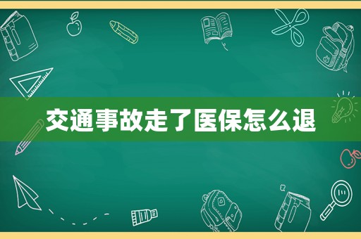 交通事故走了醫(yī)保怎么退