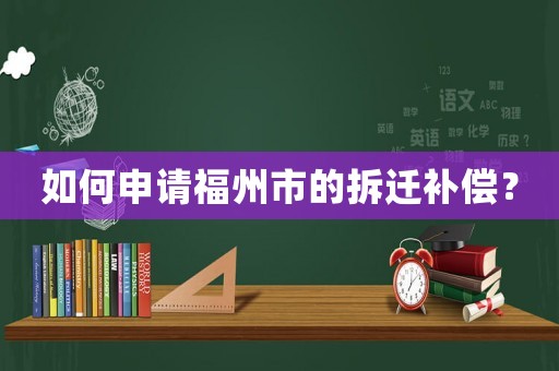 如何申請(qǐng)福州市的拆遷補(bǔ)償？
