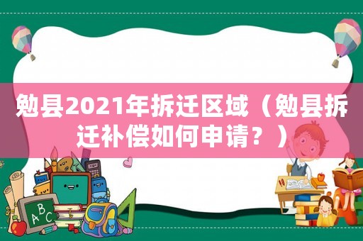 勉縣2021年拆遷區(qū)域（勉縣拆遷補償如何申請？）