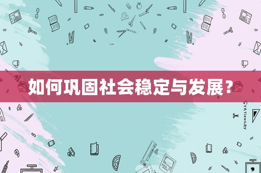 如何鞏固社會穩(wěn)定與發(fā)展？