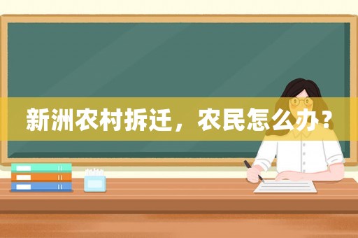 新洲農(nóng)村拆遷，農(nóng)民怎么辦？