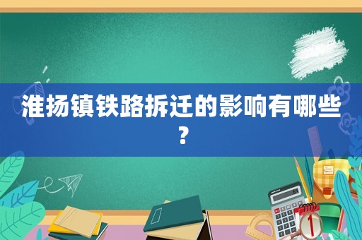 淮揚鎮(zhèn)鐵路拆遷的影響有哪些？