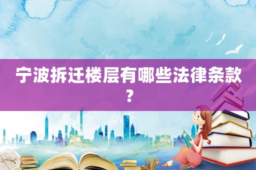 寧波拆遷樓層有哪些法律條款？