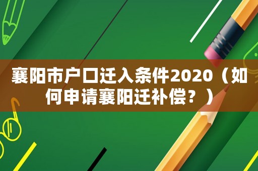 襄陽市戶口遷入條件2020（如何申請襄陽遷補(bǔ)償？）