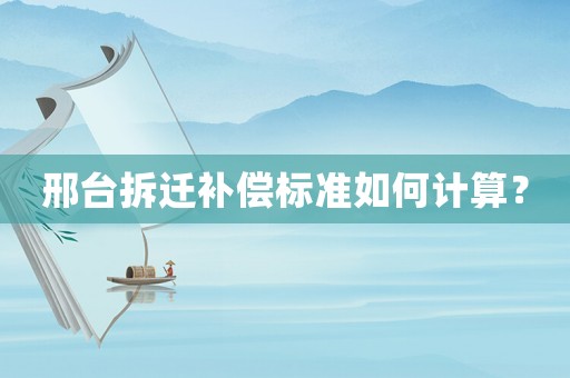 邢臺(tái)拆遷補(bǔ)償標(biāo)準(zhǔn)如何計(jì)算？