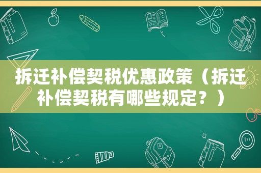 拆遷補償契稅優(yōu)惠政策（拆遷補償契稅有哪些規(guī)定？）
