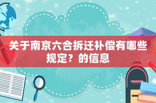 關(guān)于南京六合拆遷補償有哪些規(guī)定？的信息