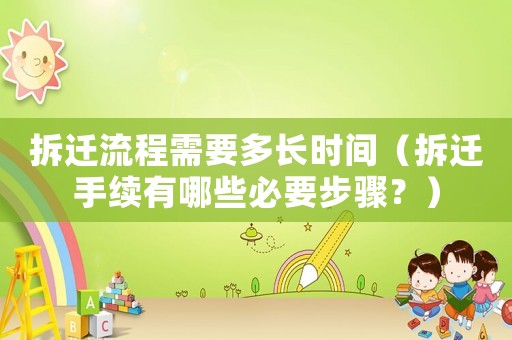 拆遷流程需要多長時間（拆遷手續(xù)有哪些必要步驟？）