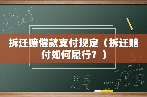 拆遷賠償款支付規(guī)定（拆遷賠付如何履行？）