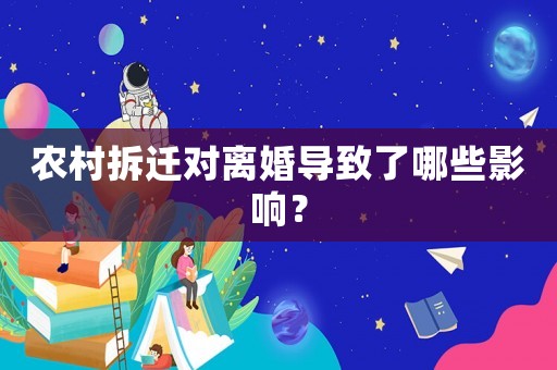 農(nóng)村拆遷對離婚導(dǎo)致了哪些影響？