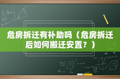 危房拆遷有補(bǔ)助嗎（危房拆遷后如何搬遷安置？）