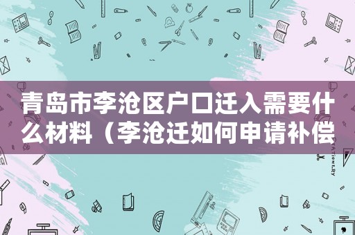 青島市李滄區(qū)戶口遷入需要什么材料（李滄遷如何申請(qǐng)補(bǔ)償款？）
