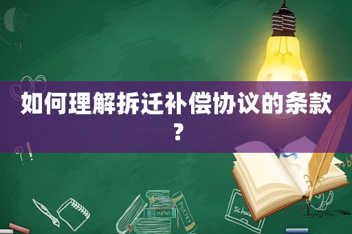 如何理解拆遷補(bǔ)償協(xié)議的條款？