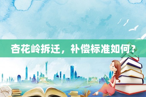 杏花嶺拆遷，補償標(biāo)準(zhǔn)如何？