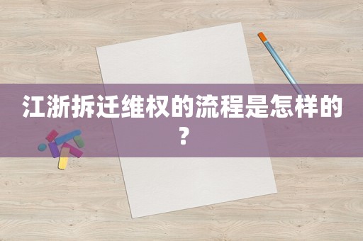 江浙拆遷維權(quán)的流程是怎樣的？
