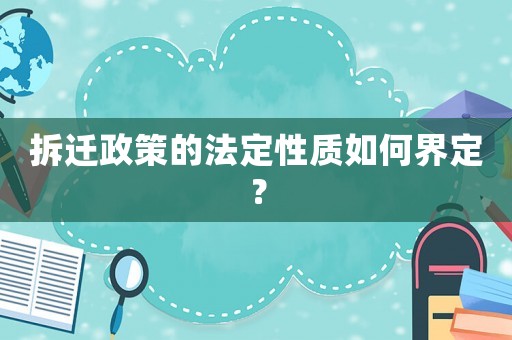 拆遷政策的法定性質(zhì)如何界定？