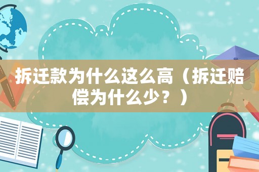拆遷款為什么這么高（拆遷賠償為什么少？）