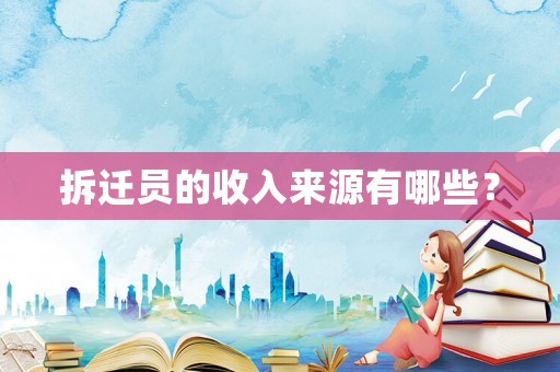 拆遷員的收入來(lái)源有哪些？