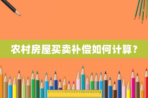 農(nóng)村房屋買賣補(bǔ)償如何計(jì)算？