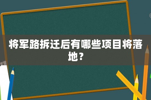 將軍路拆遷后有哪些項(xiàng)目將落地？