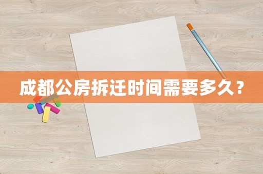 成都公房拆遷時(shí)間需要多久？