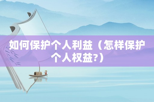 如何保護個人利益（怎樣保護個人權益?）