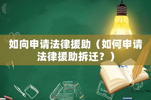如向申請(qǐng)法律援助（如何申請(qǐng)法律援助拆遷？）