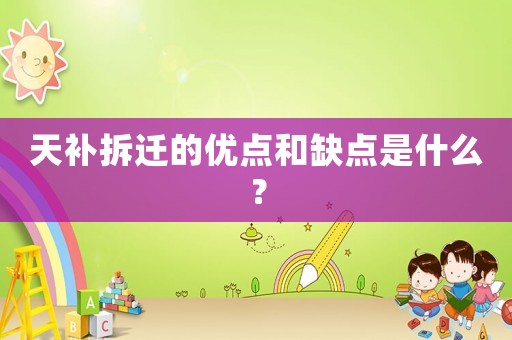 天補(bǔ)拆遷的優(yōu)點(diǎn)和缺點(diǎn)是什么？