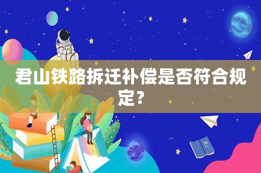君山鐵路拆遷補(bǔ)償是否符合規(guī)定？