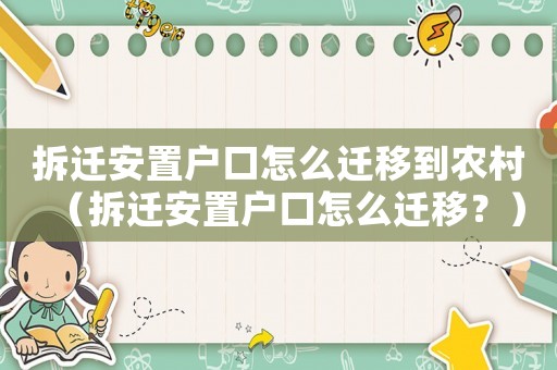 拆遷安置戶口怎么遷移到農(nóng)村（拆遷安置戶口怎么遷移？）