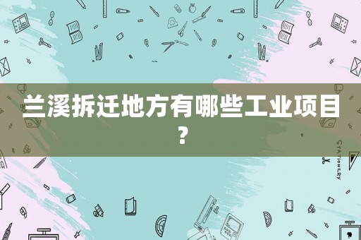 蘭溪拆遷地方有哪些工業(yè)項(xiàng)目？