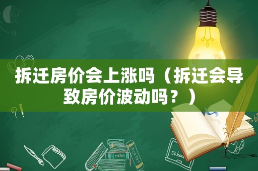 拆遷房?jī)r(jià)會(huì)上漲嗎（拆遷會(huì)導(dǎo)致房?jī)r(jià)波動(dòng)嗎？）