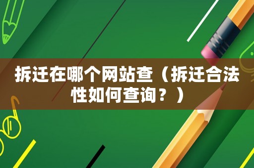 拆遷在哪個網(wǎng)站查（拆遷合法性如何查詢？）