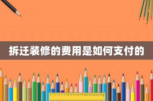 拆遷裝修的費(fèi)用是如何支付的