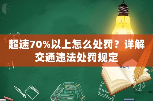 超速70%以上怎么處罰？詳解交通違法處罰規(guī)定
