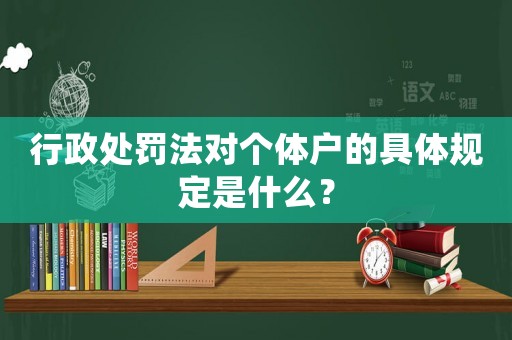 行政處罰法對個體戶的具體規(guī)定是什么？