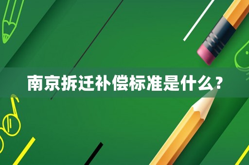 南京拆遷補償標準是什么？