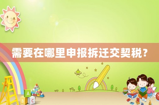 需要在哪里申報(bào)拆遷交契稅？