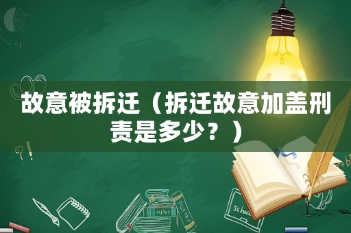 故意被拆遷（拆遷故意加蓋刑責(zé)是多少？）