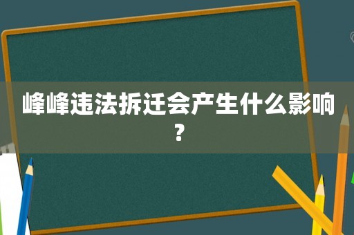 峰峰違法拆遷會產(chǎn)生什么影響？