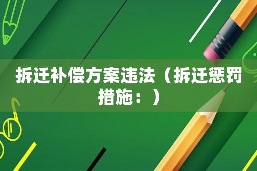 拆遷補償方案違法（拆遷懲罰措施：）