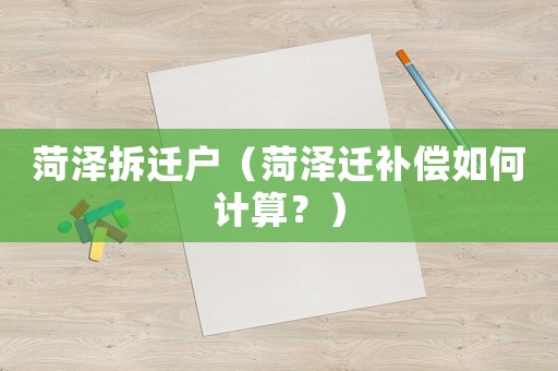 菏澤拆遷戶（菏澤遷補償如何計算？）