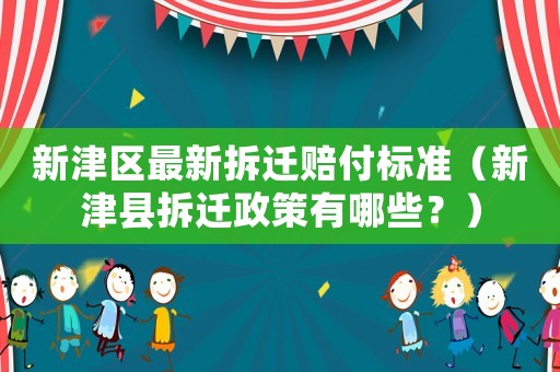 新津區(qū)最新拆遷賠付標準（新津縣拆遷政策有哪些？）