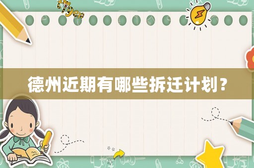 德州近期有哪些拆遷計劃？