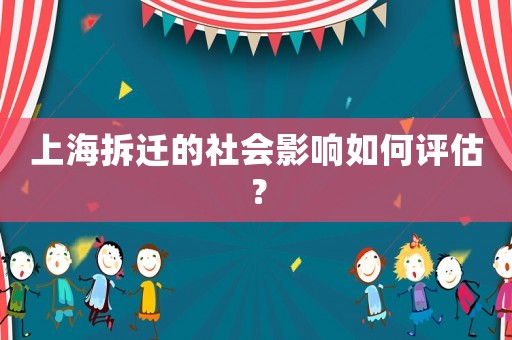 上海拆遷的社會(huì)影響如何評(píng)估？