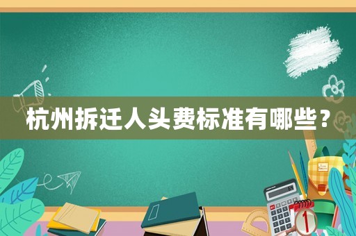 杭州拆遷人頭費標(biāo)準(zhǔn)有哪些？