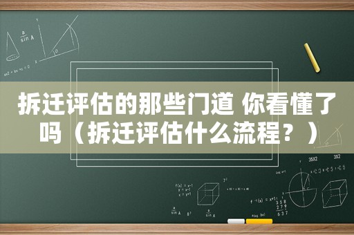 拆遷評(píng)估的那些門道 你看懂了嗎（拆遷評(píng)估什么流程？）